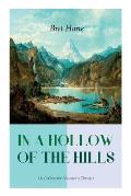 IN A HOLLOW OF THE HILLS (A Californian Western Classic): From the Renowned Author of The Luck of Roaring Camp, The Outcasts of Poker Flat, The Tales