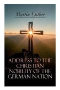 Address To the Christian Nobility of the German Nation: Treatise on Signature Doctrines of the Priesthood