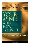 Your Mind and How to Use It: A Manual of Practical Psychology (Unabridged)