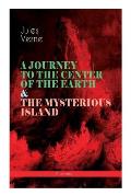 A JOURNEY TO THE CENTER OF THE EARTH & THE MYSTERIOUS ISLAND (Illustrated): Lost World Classics - A Thrilling Saga of Wondrous Adventure, Mystery and
