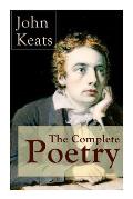 The Complete Poetry of John Keats: Ode on a Grecian Urn + Ode to a Nightingale + Hyperion + Endymion + The Eve of St. Agnes + Isabella + Ode to Psyche