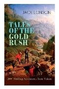 TALES OF THE GOLD RUSH - 20+ Thrilling Adventures from Yukon: The Call of the Wild, White Fang, Burning Daylight, Son of the Wolf & The God of His Fat