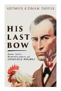 His Last Bow - Some Later Reminiscences of Sherlock Holmes: Wisteria Lodge, The Red Circle, The Dying Detective, The Disappearance of Lady Frances Car