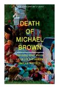 Death of Michael Brown - The Fatal Shot Which Lit Up the Nationwide Riots & Protests: Complete Investigations of the Shooting and the Ferguson Policin