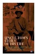 Uncle Tom's Story of His Life: An Autobiography of the Rev. Josiah Henson: The True Life Story Behind Uncle Tom's Cabin