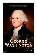 George Washington: The Life & Times of George Washington - Complete Biography