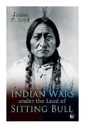 Indian Wars Under the Lead of Sitting Bull: With Original Photos and Illustrations