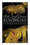 Kundalini: The Mother of the Universe: Kundalini, Pranyama, Samadhi and Dharana Yoga: The Origin, Philosophy, the Goal and the Practice