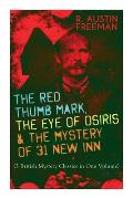 The Red Thumb Mark, the Eye of Osiris & the Mystery of 31 New Inn: (3 British Mystery Classics in One Volume) Dr. Thorndyke Series - The Greatest Fore