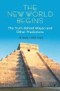 The New World Begins The Truth Behind Mayan And OTher Predictions