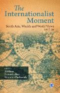 The Internationalist Moment: South Asia, Worlds, and World Views 1917-39