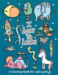 I Love To Learn: A Coloring Book for Girls and Boys - Activity Book for Kids to Build A Strong Character