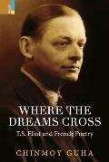 Where the Dreams Cross: T.S. Eliot and French Poetry