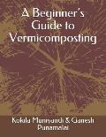 A Beginner's Guide to Vermicomposting