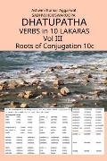 Dhatupatha Verbs in 10 Lakaras Vol III: Roots of Conjugation 10c