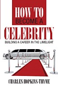 How to Become a Celebrity Building a Career in the Limelight
