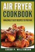 Air Fryer Cookbook: Amazingly Easy Recipes To Prepare