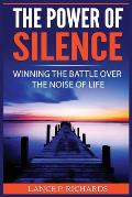 The Power of Silence: Winning The Battle Over The Noise Of Life