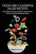 Fresh and Flavorful Salad Recipes: From Simple Greens to Creative Combinations, Discover the Joy of Healthy Eating