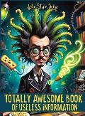 Totally Awesome Book of Useless Information: A Delightfully Absurd Collection of Unusual Knowledge for Adults and Teens