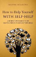 How to Help Yourself With Self-Help: A Short Guide on How to Use Self-Help Books to Achieve Your Goals