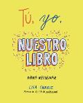 T?, Yo, Nuestro Libro / Me, You, Us: A Book to Fill Out Together