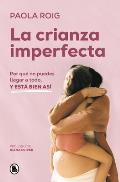 La Crianza Imperfecta: Por Qu? No Puedes Llegar a Todo, Y Est? Bien As? / The Un Perfect Upbringing. Why You Cannot Achieve Everything and That Is Alr