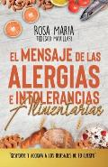 El Mensaje de Las Alergias E Intolerancias Alimentarias: Responde Y Acciona a Los Mensajes de Tu Cuerpo