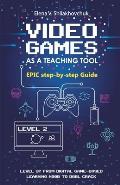 Video Games as a Teaching Tool. Epic step-by-step Guide