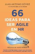 66 Ideas Para Ser Agile En HR: Aumentar La Efectividad, Impulsar El Negocio Y Poner a Las Personas En El Centro Con Altos Niveles de Motivaci?n, Comp