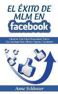 El ?xito de MLM En Facebook: Construir Una L?nea Descendente Fuerte Con Facebook Para Obtener Ingresos Constantes