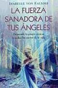 La Fuerza Sanadora de Tus Angeles: Emprende Tu Propio Camino y Realiza los Suenos de Tu Vida = The Healing Power of Your Angels
