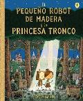 El Pequeno Robot de Madera y la Princesa Tronco The Little Wooden Robot & th e Log Princess