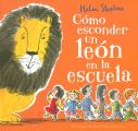 C?mo Esconder Un Le?n En La Escuela / How to Hide a Lion at School = How to Hide a Lion at School
