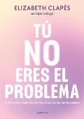 T? No Eres El Problema: Enti?ndete Y Sana Tras El V?nculo Con Personas Narcisist as / You Are Not the Problem