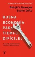 La Buena Econom?a Para Tiempos Dif?ciles / Good Economics for Hard Times = Good Economics for Hard Times