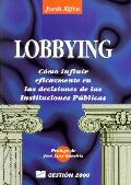 El Lobbying: Como Influir Eficazmente en las Decisiones de las Instituciones Publicas / Lobbying