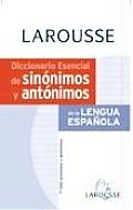 Diccionario esencial de sinonimos y antonimos Larousse / Essential Synonyms and Antonyms Larousse Dictionary