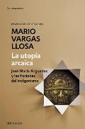 La utopia arcaica Jose Maria Arguedas y las ficciones del indigenismo The Arc haic Utopia Jose Maria Arguedas & the Indigenists Fiction