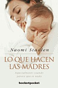 Lo Que Hacen las Madres: Especialmente Cuando Parece Que No Hacen nada = What Mothers Do