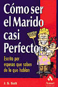 Como Ser El Marido Casi Perfecto: Escrito Por Esposas Que Saben de Lo Que Hablan / How to Be the Almost Perfect Husband