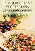 La Mejor Cocina Vegetariana: Sorprendase Con Esta Coleccion de Recetas Llenas de Sabor y Perfectas Para Cualquier Ocasion