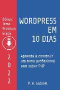 WordPress em 10 Dias - Edi??o 2022: Aprenda a Construir um Tema Profissional sem Saber PHP