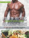 Livro de Receitas Power Sem Carne Para Atletas Veganos: 100 Receitas Veganas Altas Em Prote?na Para Desenvolver M?sculos Programa De Dieta Para Inicia