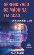 Aprendizado de M?quina em A??o: Um manual para leigos, guia para iniciantes