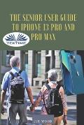 The Senior User Guide To IPhone 13 Pro And Pro Max: The Complete Step-By-Step Manual To Master And Discover All Apple IPhone 13 Pro And Pro Max Tips &