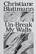 Christiane Blattmann: Un-Break My Walls