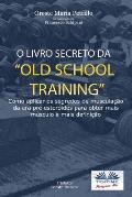 O Livro Secreto da Old School Training?: Como Aplicar os Segredos do Culturismo