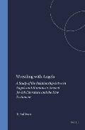 Wrestling with Angels A Study of the Relationship Between Angels & Humans in Ancient Jewish Literature & the New Testament