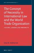 The Concept of Necessity in International Law and the World Trade Organization: History, Lessons, and Prospects